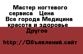 Мастер ногтевого сервиса › Цена ­ 500 - Все города Медицина, красота и здоровье » Другое   